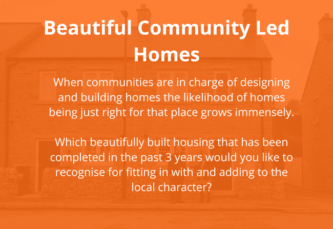 Reads: Beautiful Community Homes When communities are in charge of designing and building homes the likelihood of homes being just right for that place grows immensely.</p>
<p>Which beautifully built housing that has been completed in the past 3 years would you like to recognise for fitting in with and adding to the local character?